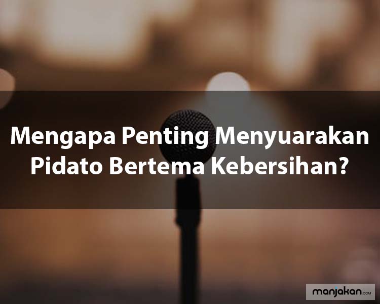 Mengapa Penting Menyuarakan Pidato Bertema Kebersihan