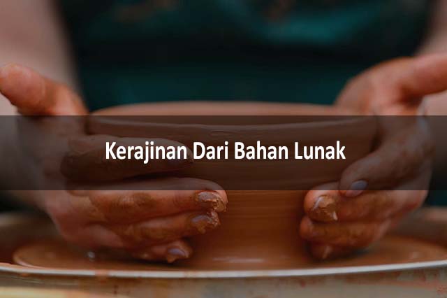 Kerajinan Dari Bahan Lunak