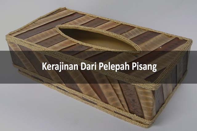 Kerajinan Dari Pelepah Pisang