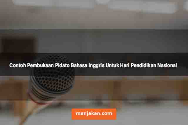 Contoh Pembukaan Pidato Bahasa Inggris Untuk Hari Pendidikan Nasional