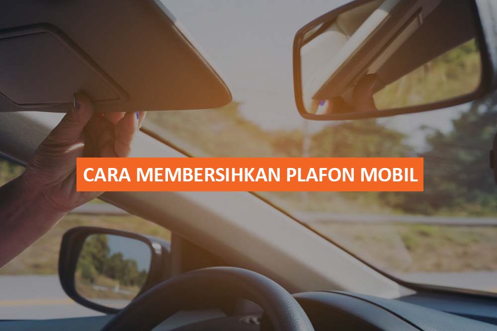 CARA MEMBERSIHKAN PLAFON MOBIL