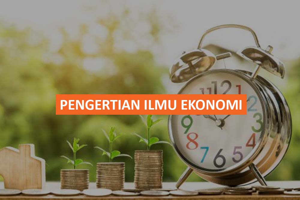 PENGERTIAN ILMU EKONOMI