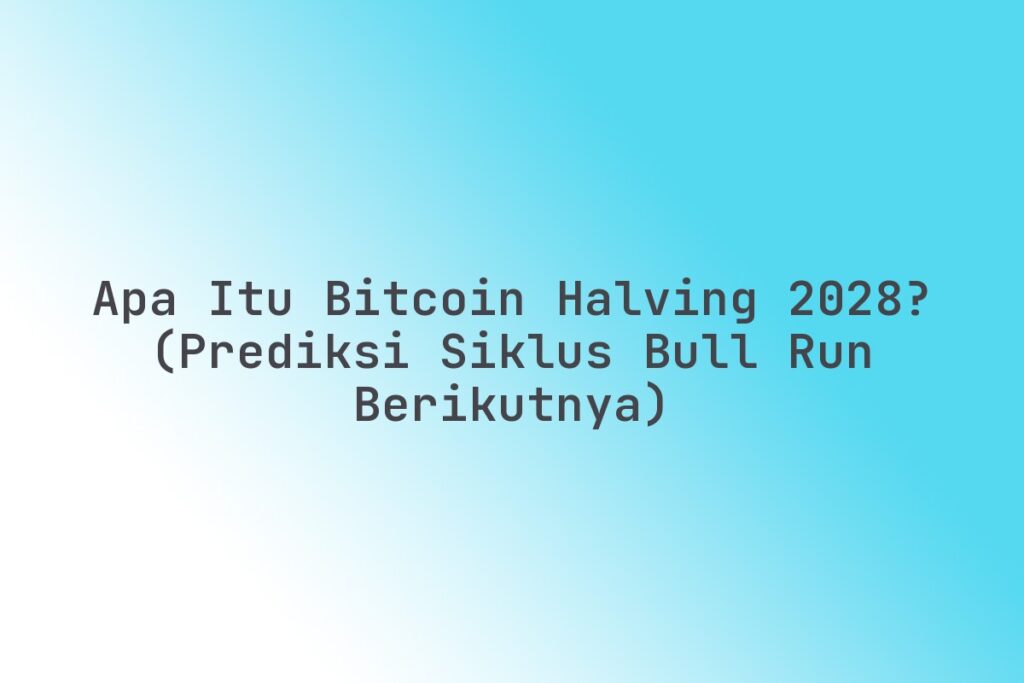 Apa Itu Bitcoin Halving 2028? (Prediksi Siklus Bull Run Berikutnya)