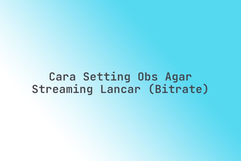 Cara setting OBS agar streaming lancar (bitrate)